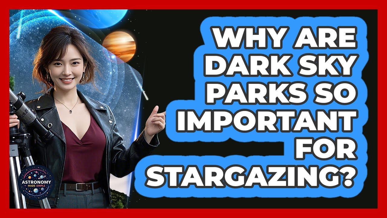 Why Are Dark Sky Parks So Important For Stargazing? - Astronomy Made Simple