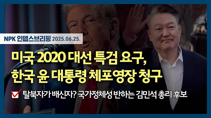 미국 2020 대선 특검 요구, 한국 윤 대통령 체포영장 청구 / 탈북자가 배신자? ... | 250625 | 이지현 NPK 상임이사 | [NPK 인뎁스브리핑]