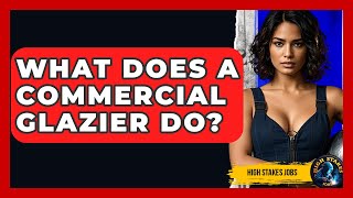 What Does A Commercial Glazier Do - High Stakes Jobs