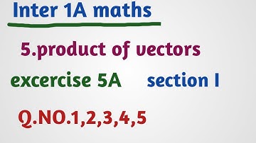 Inter 1A maths/5.product of vectors/excercise 5A/section I/Q.NO.1,2,3,4,5