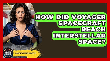 How Did Voyager Spacecraft Reach Interstellar Space? - Moments That Shocked Us
