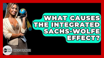 What Causes The Integrated Sachs-Wolfe Effect? - Physics Frontier
