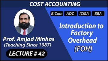 FOH | Introduction to Factory Overhead Cost | Prof Amjad Minhas | Cost Accounting | CH # 10