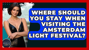 Where Should You Stay When Visiting The Amsterdam Light Festival? - Exploring The Benelux