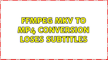 FFMPEG mkv to mp4 conversion loses subtitles (2 Solutions!!)