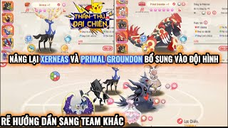 Thần Thú Đại Chiến : Nâng lại Xerneas và Primal Groundon bổ sung vào đội hình | Dần tạm biệt Team Ma