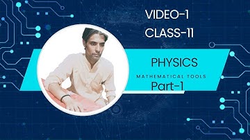 VIDEO -1 PHYSICS ,CLASS-11 ,MATHEMATICAL TOOLS( PART -1)