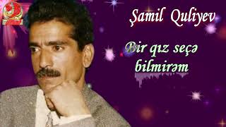 Şamil Quliyev-Bir qız seçə bilmirəm Resimi