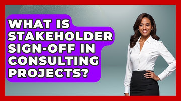 What Is Stakeholder Sign-off In Consulting Projects? - Consulting Career Hub