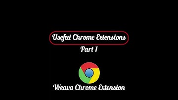 USEFUL CHROME EXTENSIONS YOU NEED! - PART 1- WEAVA