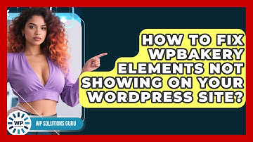 How To Fix WPBakery Elements Not Showing On Your WordPress Site? - WP Solutions Guru