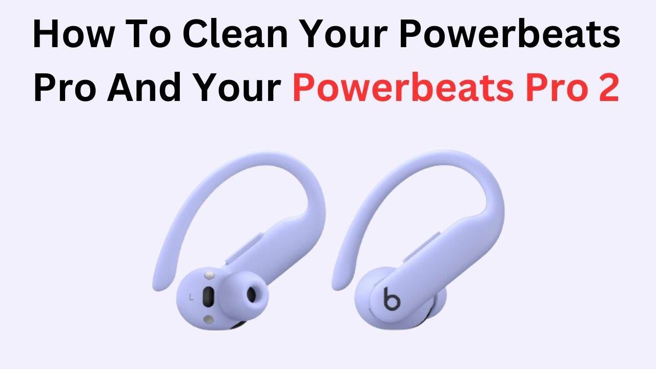 How To Clean Your Powerbeats Pro And Your Powerbeats Pro 2