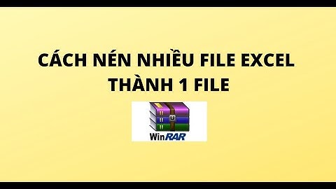 CÁCH NÉN NHIỀU FILE EXCEL THÀNH 1 FILE