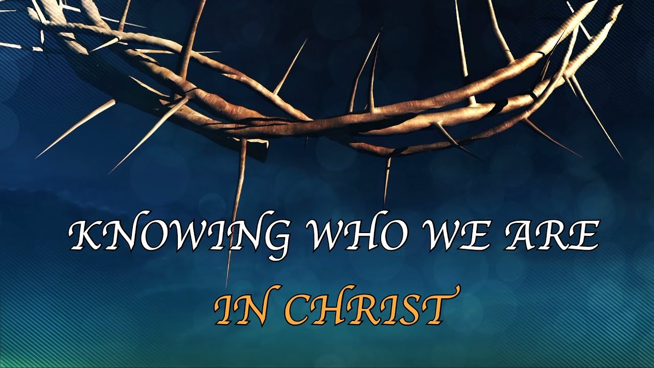 KNOWING WHO WE ARE IN CHRIST - YouTube