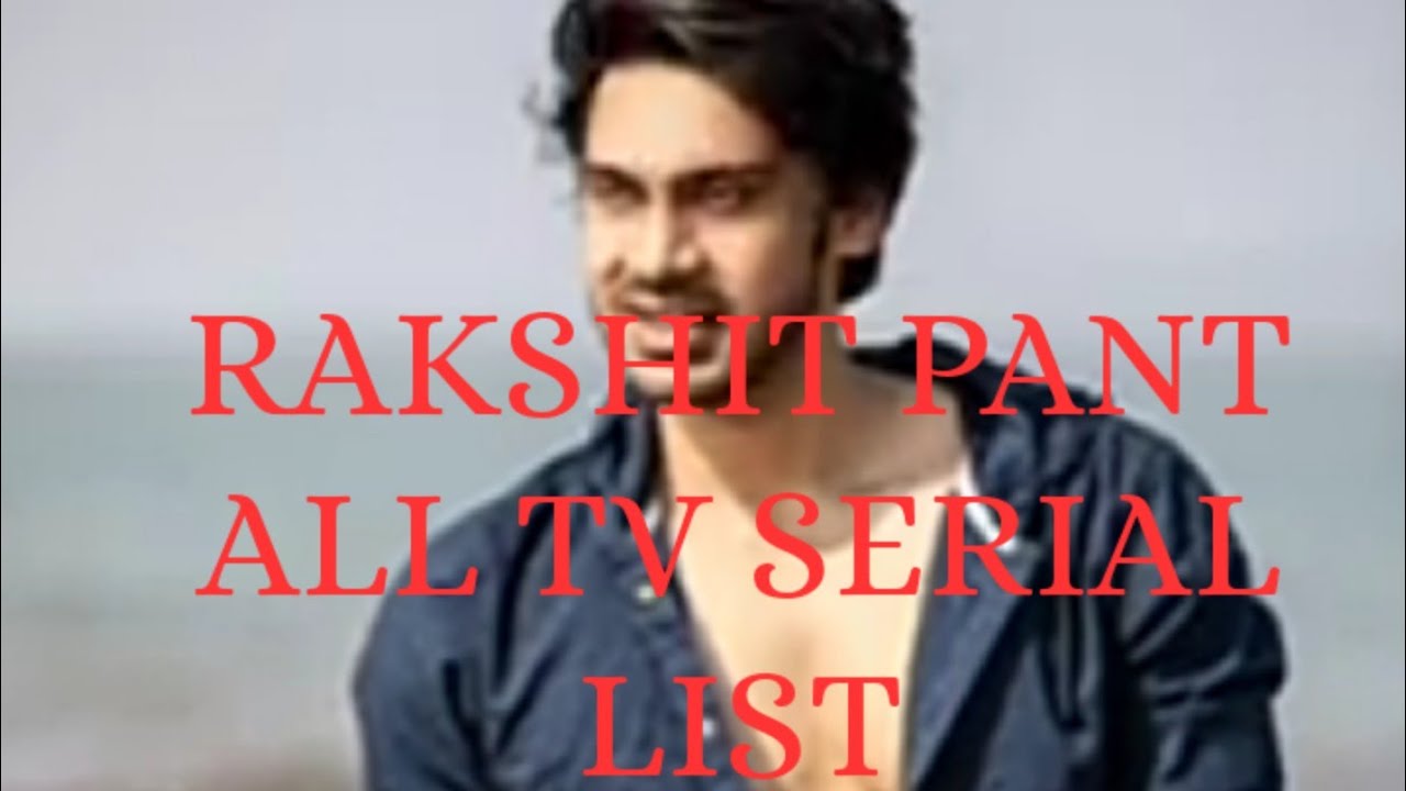 Rakshit pant all tv serial list.