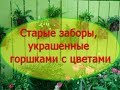 Старые заборы, украшенные   горшками с цветами. Несколько идей