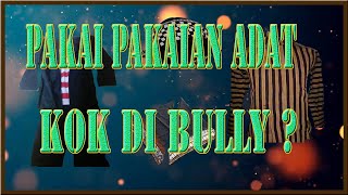 Pakai Pakaian Adat Kok di Bully ?