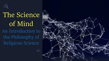 The Science of Mind: An Introduction to the Philosophy of Religious Science
