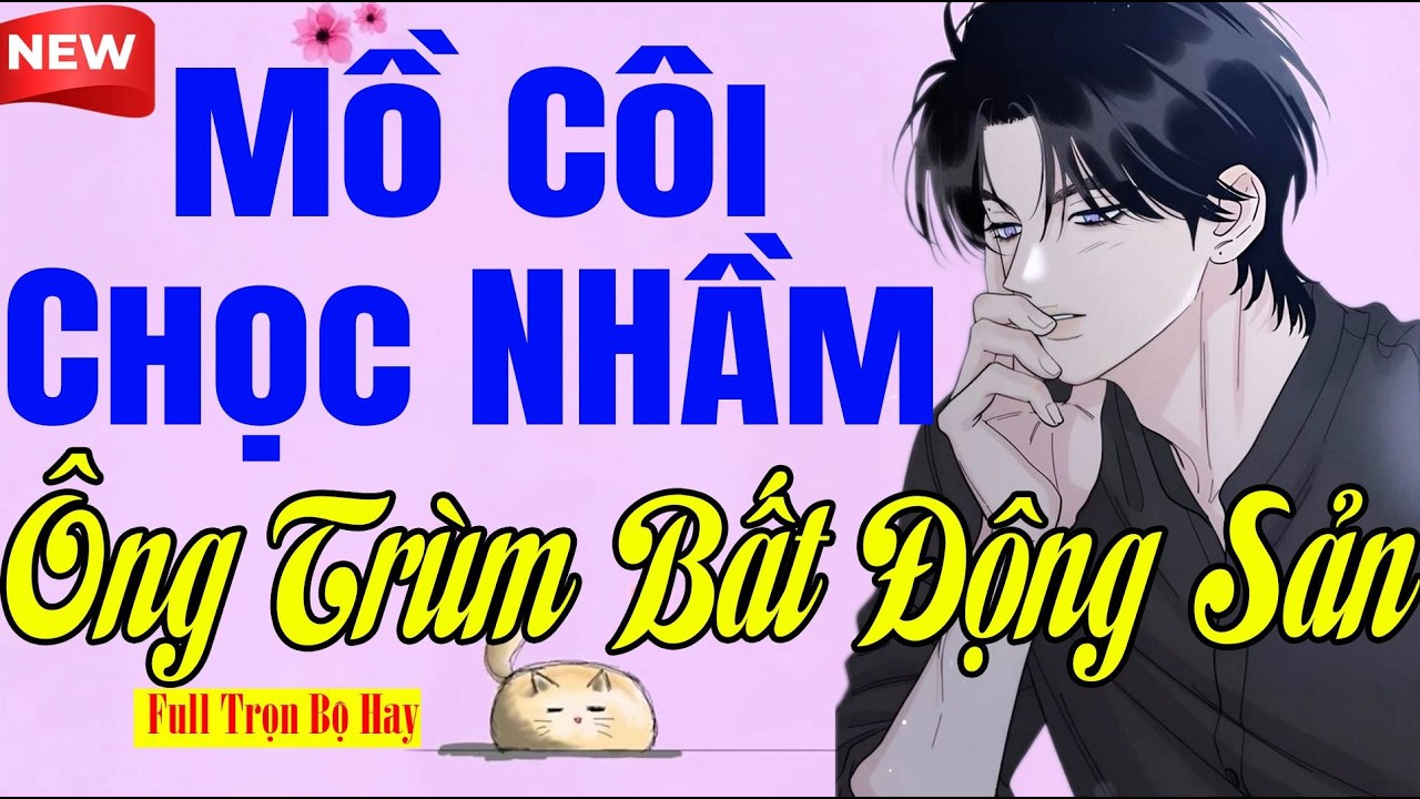Cuốn Quá Trời - MỒ CÔI CHỌC NHẦM ÔNG TRÙM BẤT ĐỘNG SẢN Full - Tiểu Thuyết Ngôn Tình Hay