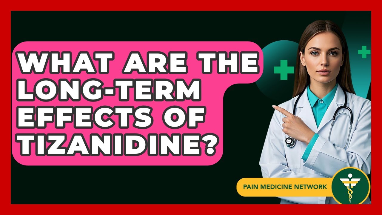 What Are The Long-Term Effects Of Tizanidine? - Pain Medicine Network