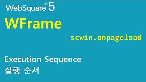 WFrame - onpageload execution sequence | WFrame | WebSquare5 - Quick Guide