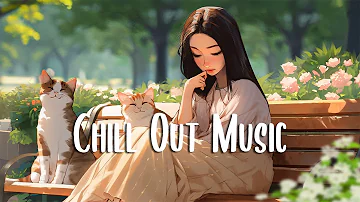 Chill Out Music 🍀 Morning music to start your day ~ A Playlist for good mood