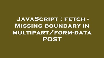 JavaScript : fetch - Missing boundary in multipart/form-data POST