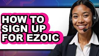 How to Sign Up for Ezoic - Step by Step