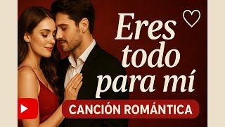 ¿Tu Amor Es Todo Para Ti? 💞 | Canción de Amor en Español – Eres Todo Para Mí