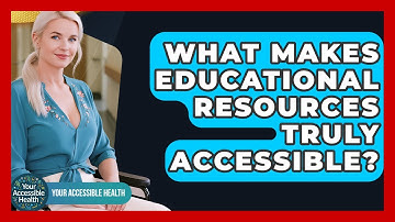 What Makes Educational Resources Truly Accessible? - Your Accessible Health