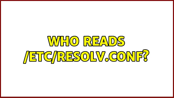 Who reads /etc/resolv.conf? (3 Solutions!!)