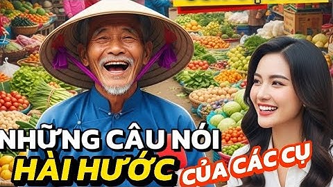 Tổng Hợp Những Câu Nói Chân Thật Hài Hước Của Các Cụ - Phần 3