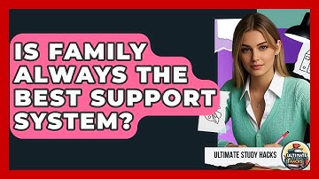 Is Family Always The Best Support System? - Ultimate Study Hacks