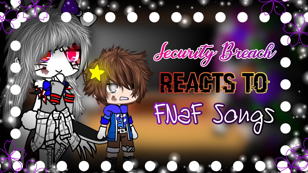 Security Breach Reacts To FNaF Songs // Part 1?