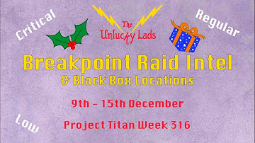 316 - Breakpoint Raid Intel Skips & Black Boxes - Crit Reg Low- 9th to 15th December - Project Titan