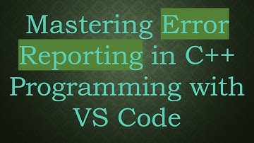 Mastering Error Reporting in C+ +  Programming with VS Code