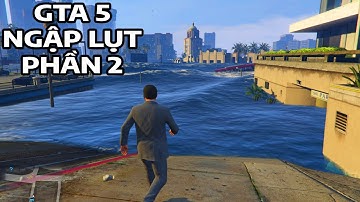 GTA 5 nhưng cả thế giới NGẬP LỤT TẬP CUỐI | GNDTT | PHẦN 2