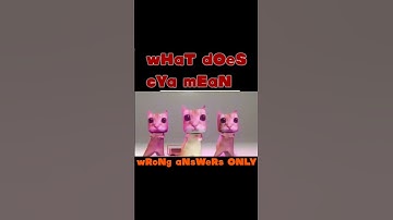 wHaT dOeS cYa mEaN | wRoNg aNsWeRs ONLY