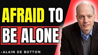 You’re Afraid To Be Alone (And It Shows) | Alain De Botton