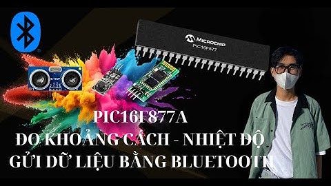 PIC16F877A ĐO KHOẢNG CÁCH VÀ NHIỆT ĐỘ - GỬI DỮ LIỆU VỀ ĐIỆN THOẠI THÔNG QUA BLUETOOTH