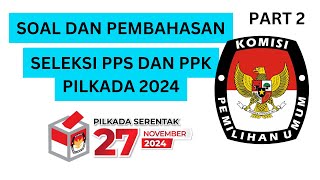 PART 2 - SOAL DAN PEMBAHASAN TES SELEKSI PPS PPK PILKADA 2024