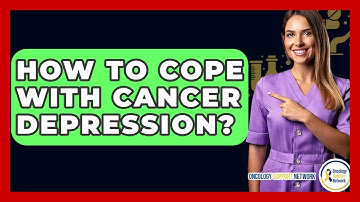 How To Cope With Cancer Depression? - Oncology Support Network