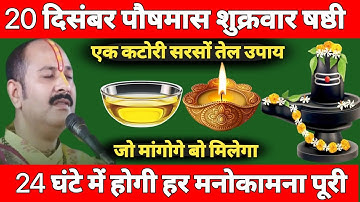 20 दिसंबर पौषमास शुक्रवार षष्ठी के दिन एक कटोरी सरसों तेल का उपाय करना ना भूले||प्रदीप जी मिश्रा||