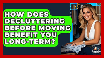 How Does Decluttering Before Moving Benefit You Long-term? - Your Organization Mentor