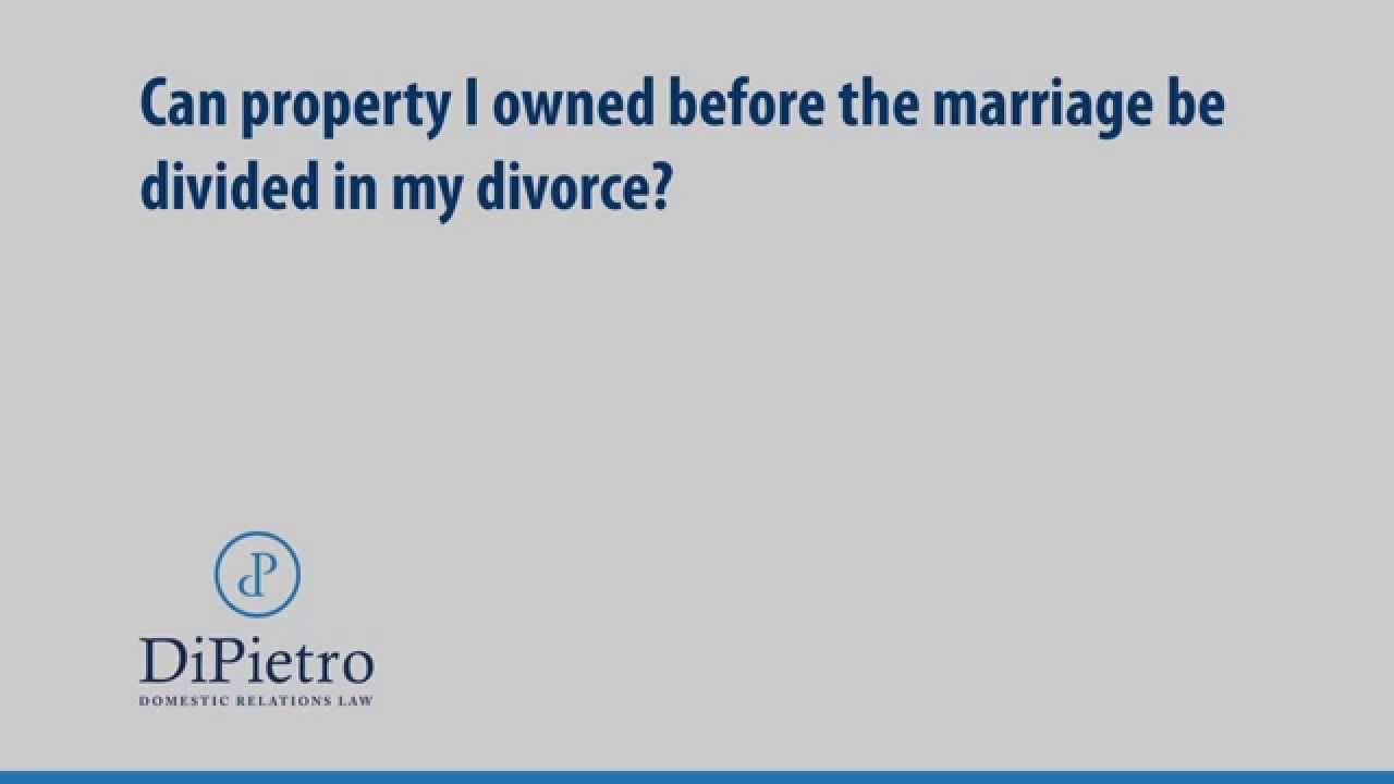 Can property I owned before the marriage be divided in my divorce