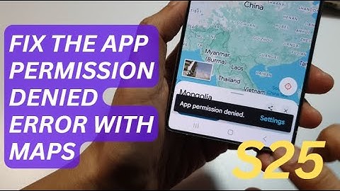 Galaxy S25/S25+/Ultra: How to Fix the App Permission Denied Error With Maps