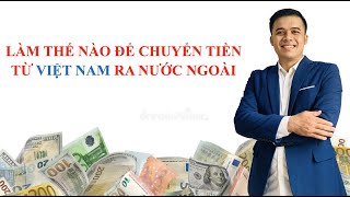 LÀM THẾ NÀO ĐỂ CHUYỂN TIỀN TỪ VIỆT NAM RA NƯỚC NGOÀI