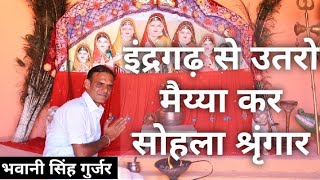 सातु बहनों का भजन//इंद्रगढ़ से उतरो मैय्या कर सोहला श्रृंगार//भवानी सिंह गुर्जर(09929990990