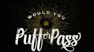 Would You Puff or Pass - COMING SOON!!