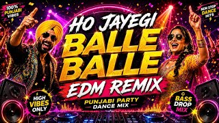 🔥 Ho Jayegi Balle Balle EDM Remix | Punjabi Party Dance Mix | High Bass DJ Remix 2026 🔥